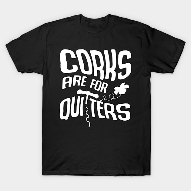 Corks Are For Quitters T-Shirt by goldstarling